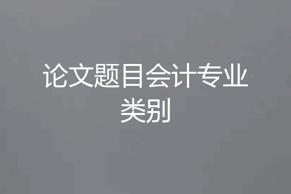 论文题目会计专业类别