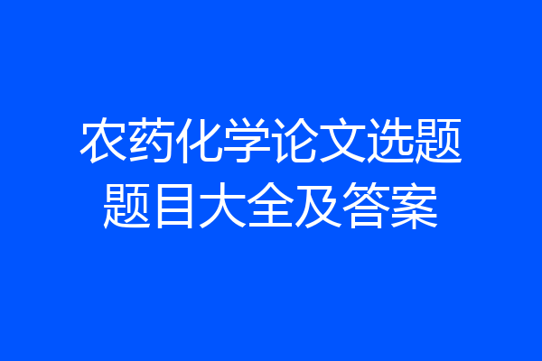 农药化学论文选题题目大全及答案