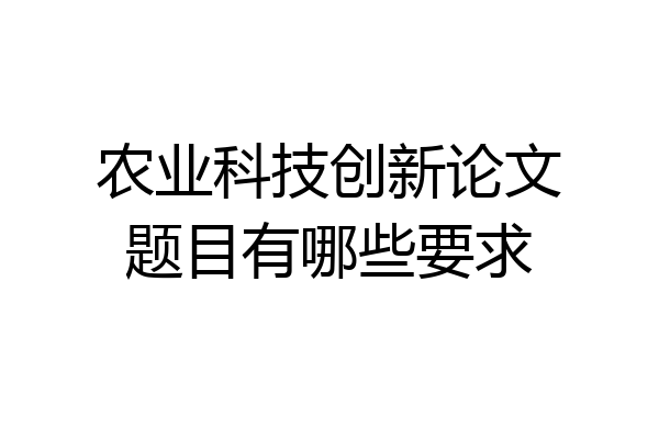 农业科技创新论文题目有哪些要求