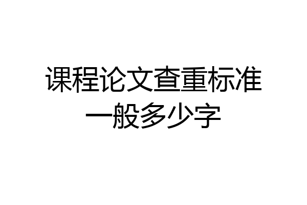 课程论文查重标准一般多少字
