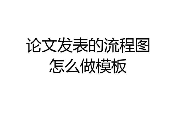 论文发表的流程图怎么做模板