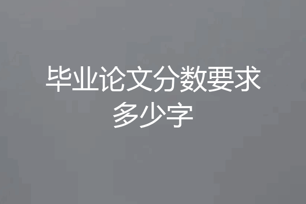 毕业论文分数要求多少字