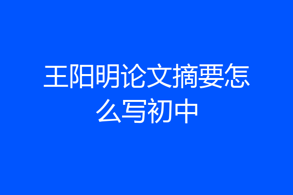 王阳明论文摘要怎么写初中