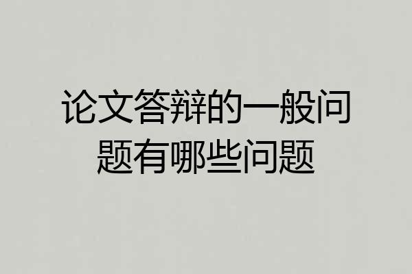 论文答辩的一般问题有哪些问题