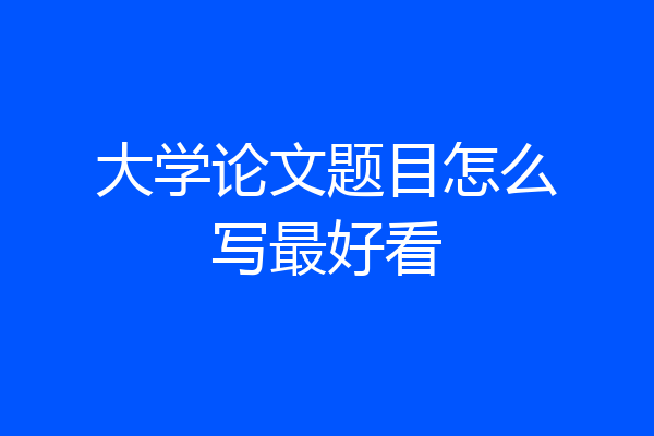 大学论文题目怎么写最好看