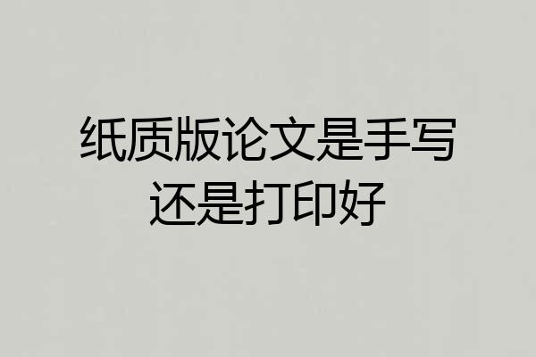 纸质版论文是手写还是打印好