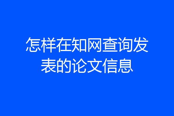 怎样在知网查询发表的论文信息