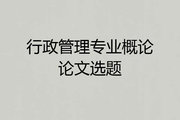 行政管理专业概论论文选题