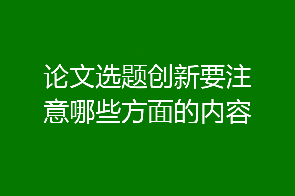论文选题创新要注意哪些方面的内容