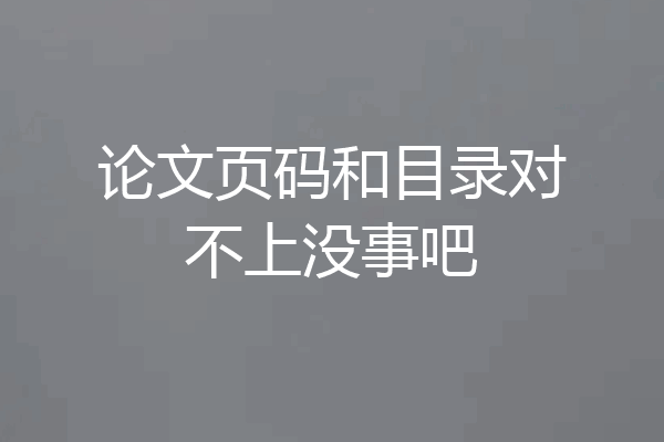 论文页码和目录对不上没事吧