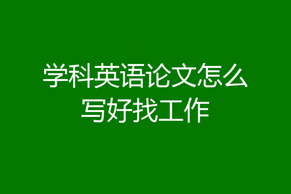 学科英语论文怎么写好找工作