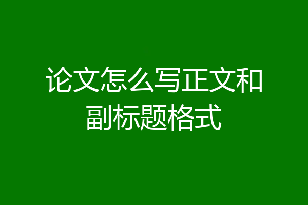 论文怎么写正文和副标题格式