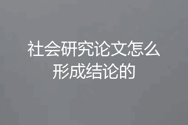 社会研究论文怎么形成结论的