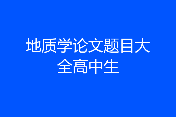 地质学论文题目大全高中生