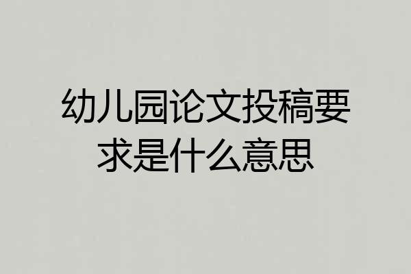 幼儿园论文投稿要求是什么意思