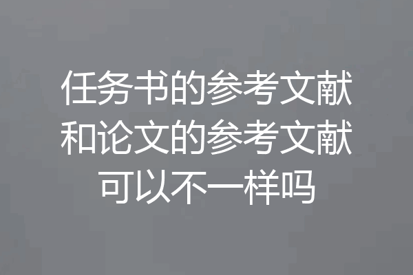 任务书的参考文献和论文的参考文献可以不一样吗
