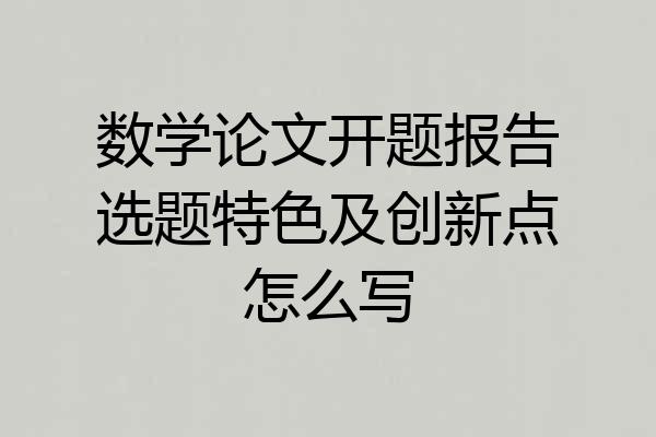 数学论文开题报告选题特色及创新点怎么写