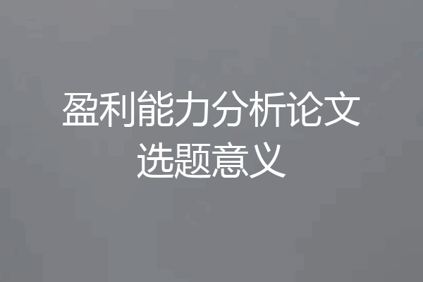 盈利能力分析论文选题意义