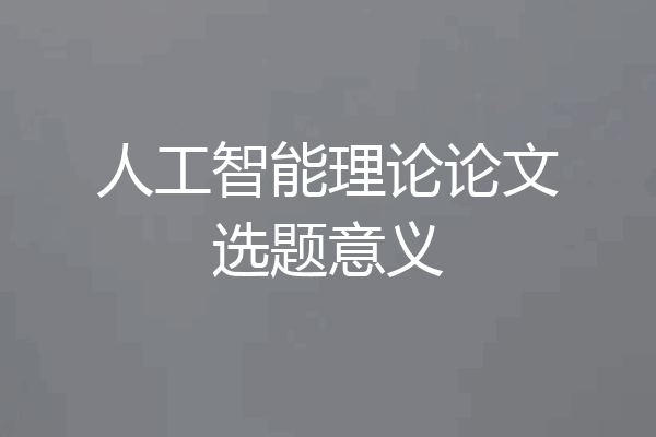 人工智能理论论文选题意义