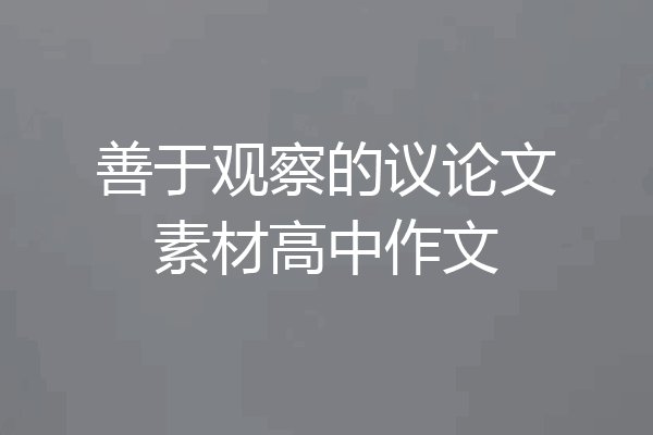 善于观察的议论文素材高中作文