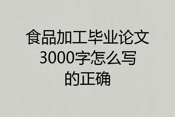 食品加工毕业论文3000字怎么写的正确