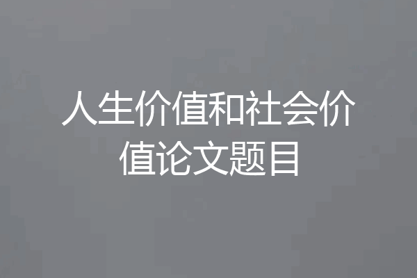 人生价值和社会价值论文题目