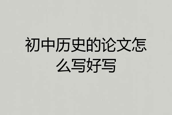初中历史的论文怎么写好写