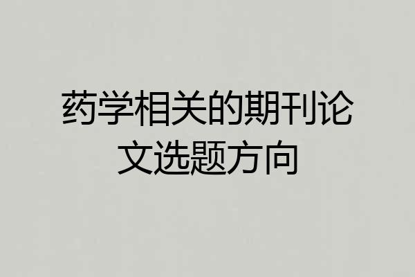 药学相关的期刊论文选题方向