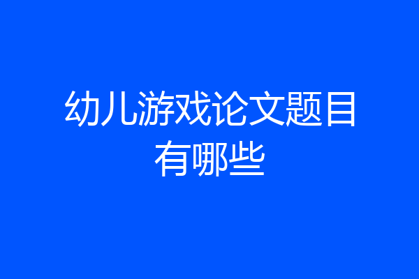 幼儿游戏论文题目有哪些