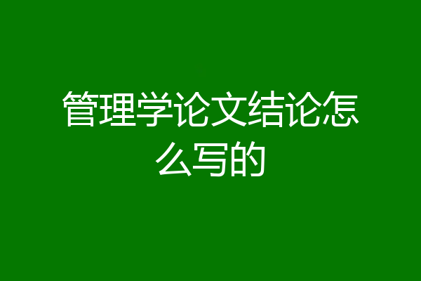 管理学论文结论怎么写的