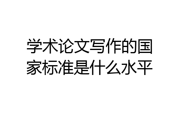学术论文写作的国家标准是什么水平