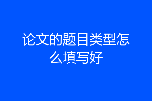 论文的题目类型怎么填写好