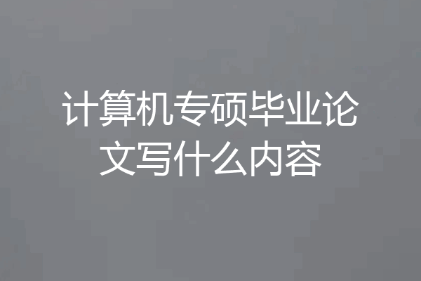 计算机专硕毕业论文写什么内容