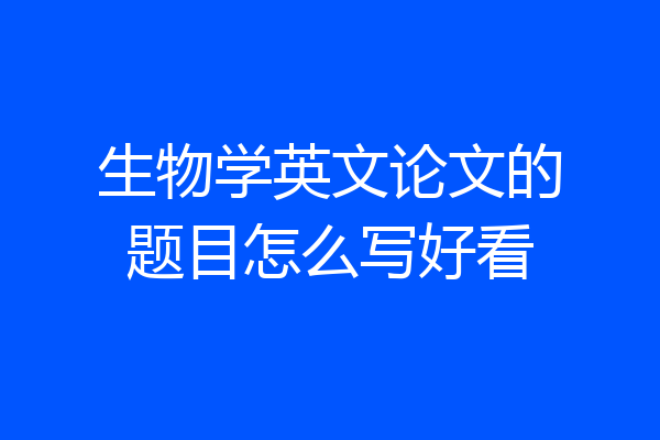 生物学英文论文的题目怎么写好看