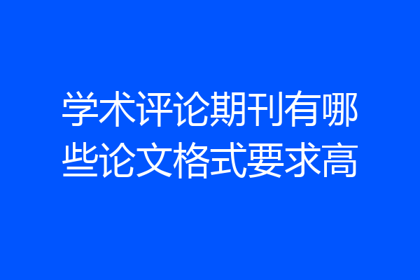 学术评论期刊有哪些论文格式要求高