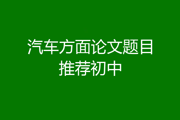 汽车方面论文题目推荐初中