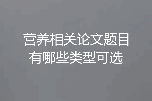 营养相关论文题目有哪些类型可选