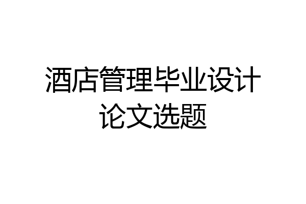 酒店管理毕业设计论文选题