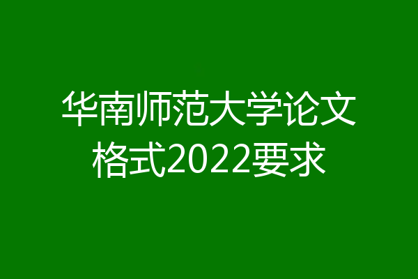 华南师范大学论文格式2022要求