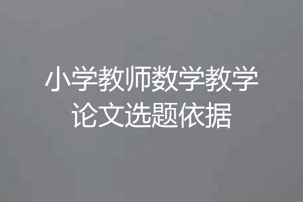 小学教师数学教学论文选题依据