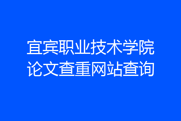 宜宾职业技术学院论文查重网站查询