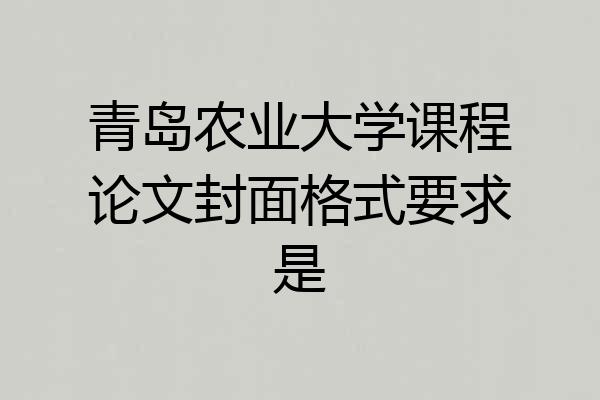青岛农业大学课程论文封面格式要求是