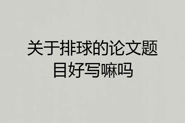 关于排球的论文题目好写嘛吗