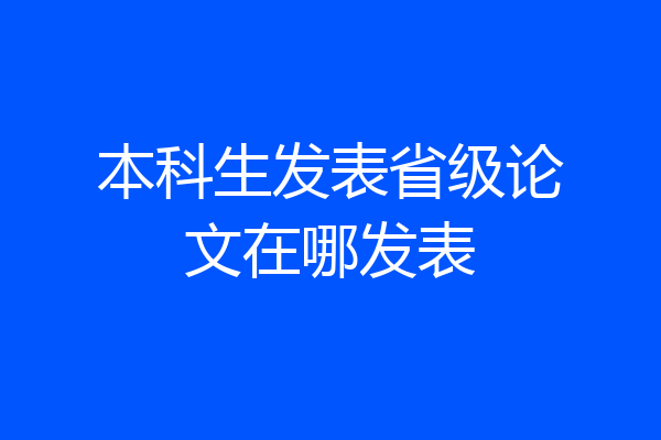 本科生发表省级论文在哪发表