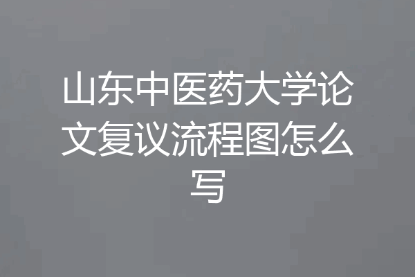 山东中医药大学论文复议流程图怎么写