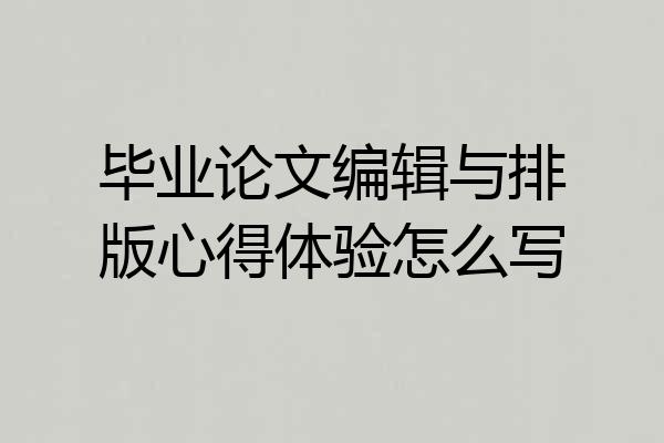 毕业论文编辑与排版心得体验怎么写