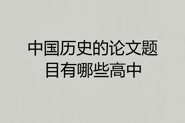中国历史的论文题目有哪些高中