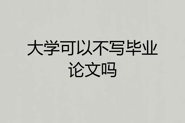 大学可以不写毕业论文吗