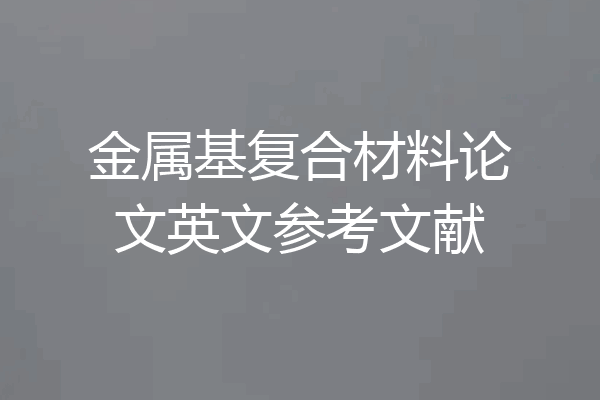 金属基复合材料论文英文参考文献