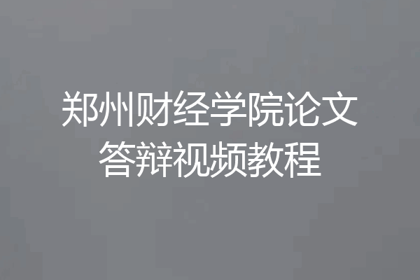 郑州财经学院论文答辩视频教程